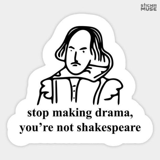 Stop Making Drama – You're Not Shakespeare | STICKERS