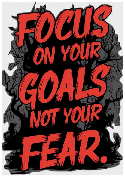 Focus on Goals, Not Your Fear Poster